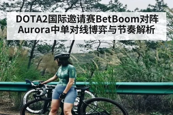 DOTA2国际邀请赛BetBoom对阵Aurora中单对线博弈与节奏解析