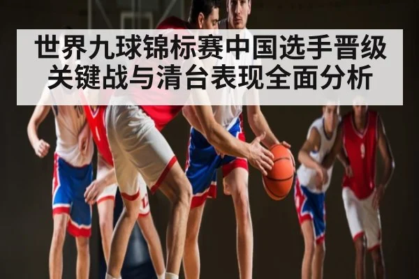 世界九球锦标赛中国选手晋级关键战与清台表现全面分析